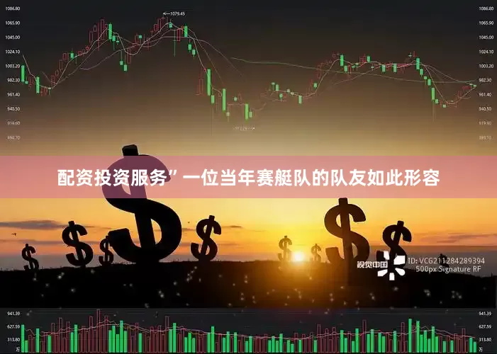 配资投资服务”一位当年赛艇队的队友如此形容