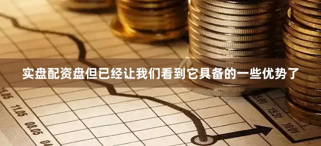 实盘配资盘但已经让我们看到它具备的一些优势了