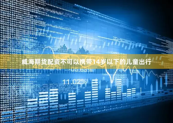 威海期货配资不可以携带14岁以下的儿童出行