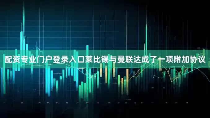 配资专业门户登录入口莱比锡与曼联达成了一项附加协议