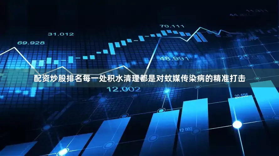 配资炒股排名每一处积水清理都是对蚊媒传染病的精准打击